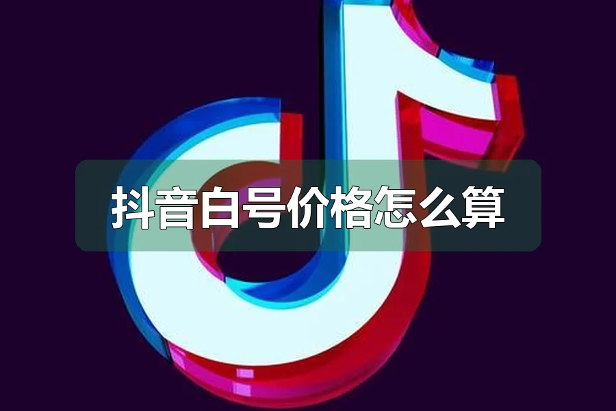 抖音白号价格怎么算